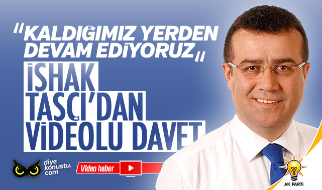 İshak Taşçı’dan videolu davet: Kaldığımız yerden devam ediyoruz…