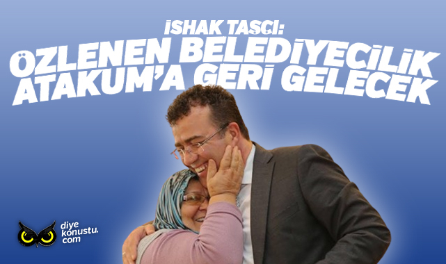İshak Taşçı: Atakum’da özlenen belediyeciliği geri getireceğiz