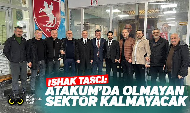 İshak Taşçı: Atakum’da olmayan sektör kalmayacak