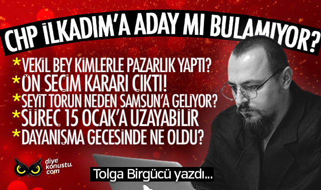 Tolga Birgücü yazdı: CHP İlkadım’a aday mı bulamıyor? Vekil bey kimlerle pazarlık yaptı? Ön seçim kararı çıktı! Seyit Torun Samsun’a neden geliyor?
