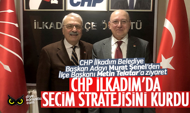 CHP İlkadım’da seçim stratejisini kurdu… Başkan Telatar ve Şenel biraraya geldi…