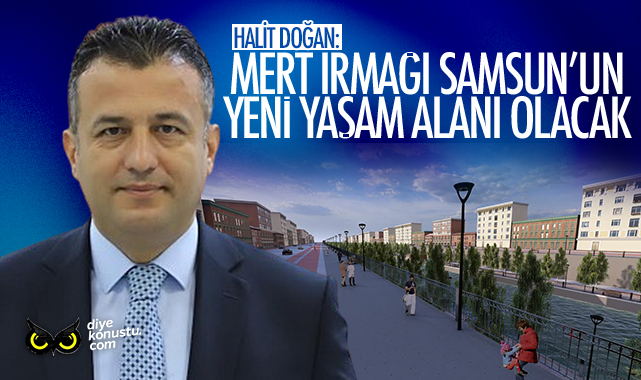 Halit Doğan: Mert Irmağı Samsun’un yeni buluşma noktası olacak