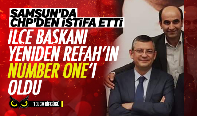 Samsun’da CHP’den istifa etti… İlçe başkanı Yeniden Refah’ın 1 numarası oldu…