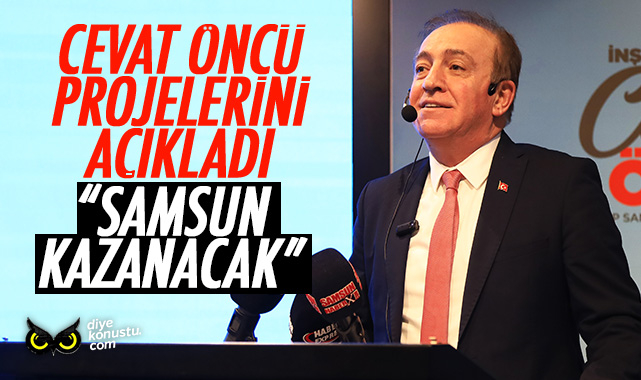 Cevat Öncü projelerini açıkladı: Biz kazanırsak Samsun kazanacak