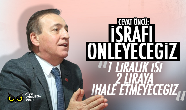 Cevat Öncü: 1 liralık işi 2 liraya ihale etmeyeceğiz