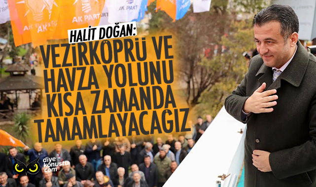 Halit Doğan: Vezirköprü ve Havza yolu gündemimizde