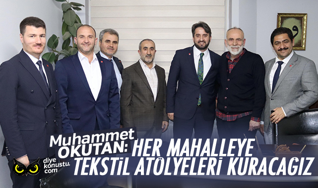 Okutan: Her mahalleye tekstil atölyesi kuracağız