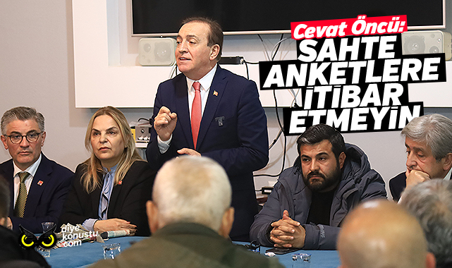 Öncü: Sahte anketlere itibar etmeyin, biz de anket yaptırıyoruz
