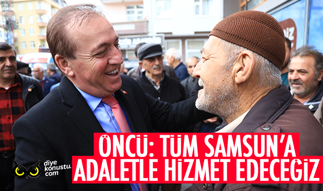 Öncü: Tüm Samsun’a adaletle hizmet edeceğiz