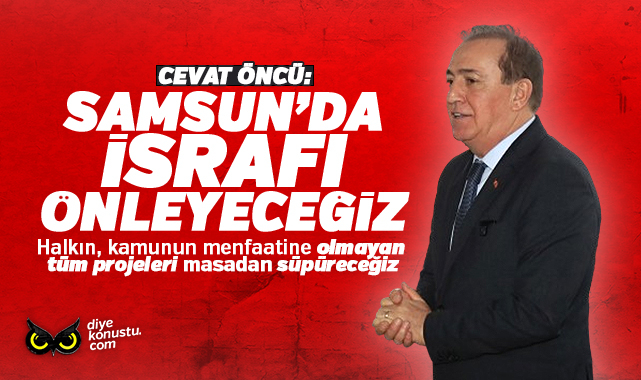 Öncü: Göreve geldiğimiz gün israfı önleyeceğiz