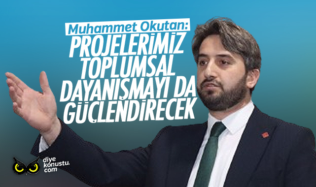 Okutan: Projelerimizle toplumsal dayanışmayı da güçlendireceğiz