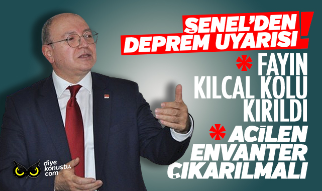 Şenel’den deprem uyarısı: Fayın kılcal kolu kırıldı, acilen envanter çıkarılmalı