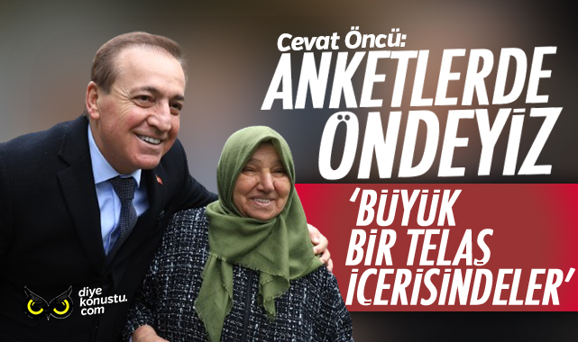 Cevat Öncü: Anketlerde öndeyiz, büyük bir telaş içerisindeler