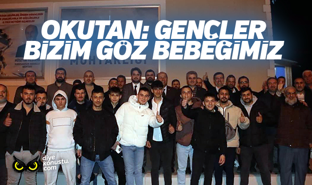 Okutan: Gençler bizim göz bebeğimiz