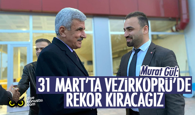 Murat Gül: Vezirköprü’de rekor kıracağız