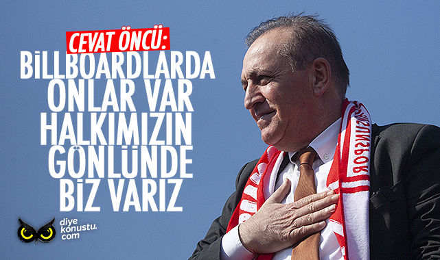 Öncü: Billboardlarda onlar, halkımızın gönlünde biz varız
