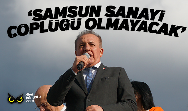 Cevat Öncü: Samsun’u sanayi çöplüğü haline getirtmeyeceğiz