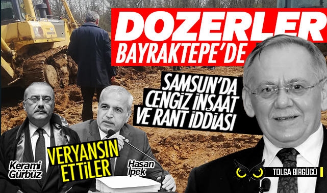 AKP’li eski iskan bakanı Bayraktepe’yi yok ediyor… Samsun’da Cengiz İnşaat ve rant iddiası…