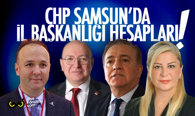 CHP Samsun’da 4 kişi il başkanı olmak istiyor!
