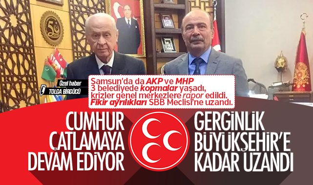 Cumhur’da çatlak genişliyor… Gerginlik Samsun Büyükşehir Belediyesi’ne kadar uzandı…