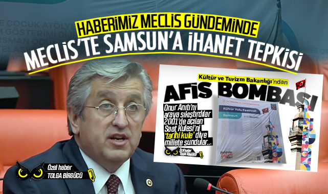 Haberimiz Meclis gündeminde: CHP’li vekilden Samsun’a ihanet tepkisi