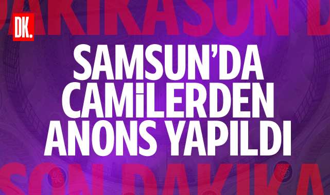 Samsun’a ciddi uyarı… Camilerden gece anonsu…