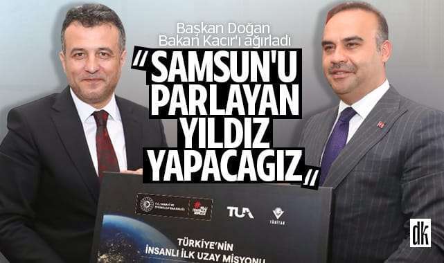 Başkan Doğan Bakan Kacır’ı ağırladı: Samsun’u parlayan yıldız yapacağız