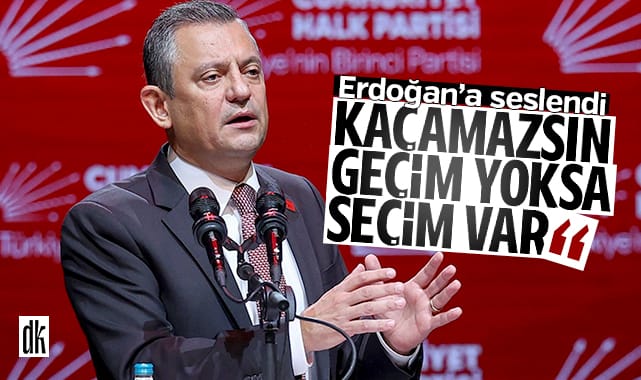 Özel’den Erdoğan’a: Kaçamazsınız; geçim yoksa seçim var