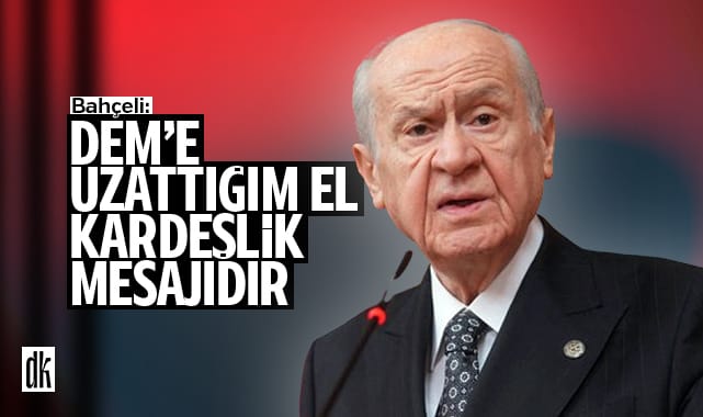 Bahçeli’den DEM’e uzatılan el açıklaması: Kardeşliğimizin mesajını verdim