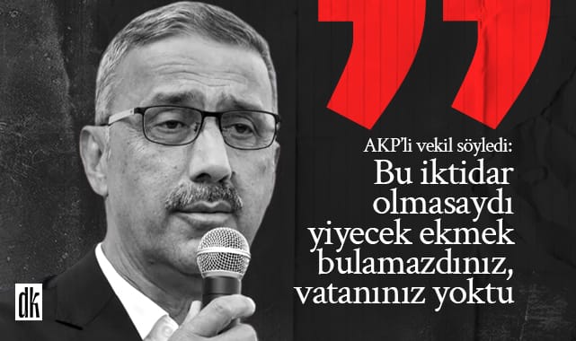 AKP’li vekil: Bu iktidar olmasaydı yiyecek ekmek bulamazdınız