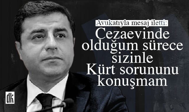 Demirtaş: Cezaevinde olduğum sürece sizinle Kürt sorununu konuşmam