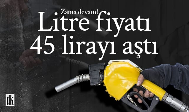 Litre fiyatı 45 lirayı aştı! Zamlar devam ediyor