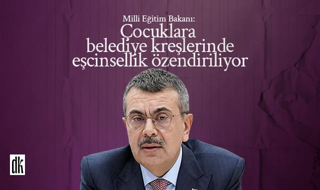 Milli Eğitim Bakanı: Belediye kreşlerinde çocuklara eşcinsellik özendiriliyor