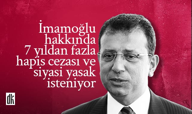İmamoğlu için 7 yıl 4 aya kadar hapis ve siyasi yasak istemi