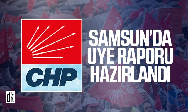 CHP Samsun’da üye raporu hazırladı
