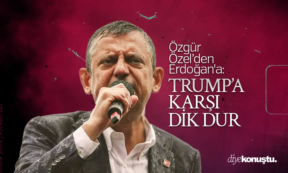 Özel’den Erdoğan’a: Trump’a karşı dik dur