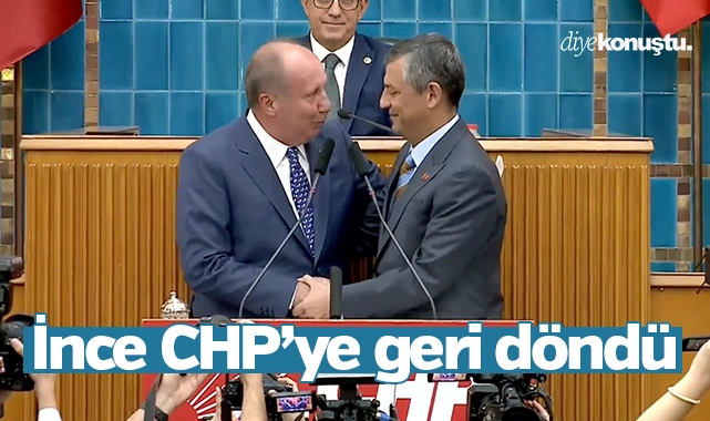 Muharrem İnce, CHP’ye geri döndü
