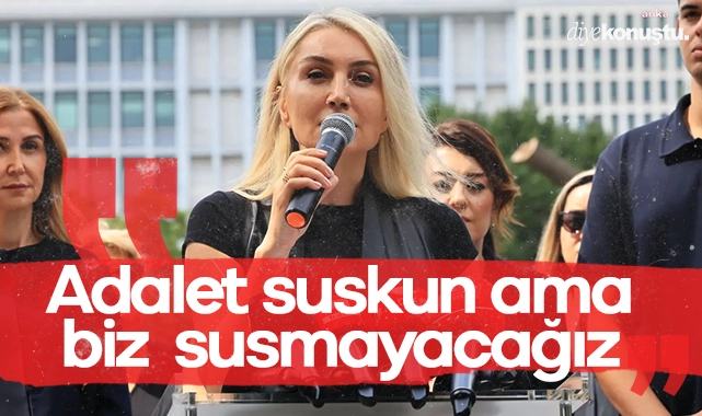 Dilek İmamoğlu: Adalet suskun ama biz susmayacağız