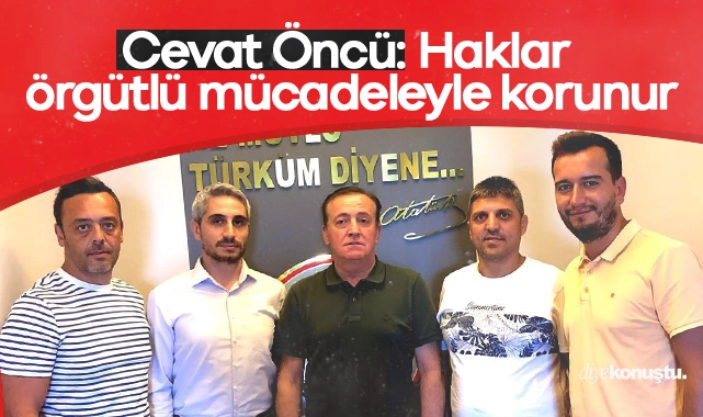 Cevat Öncü: Haklar örgütlü mücadeleyle korunur
