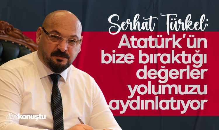 Başkan Serhat Türkel: Atatürk’ün bize bıraktığı değerler yolumuzu aydınlatıyor
