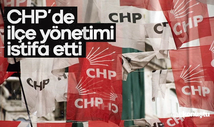 CHP’de ilçe yönetimi istifa etti
