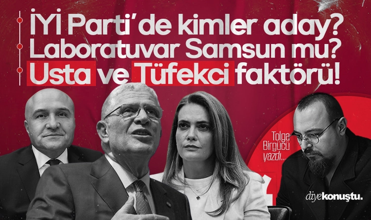 Tolga Birgücü yazdı: İYİ Parti’nin laboratuvarı Samsun mu? Kimler aday, Usta ve Tüfekci faktörü