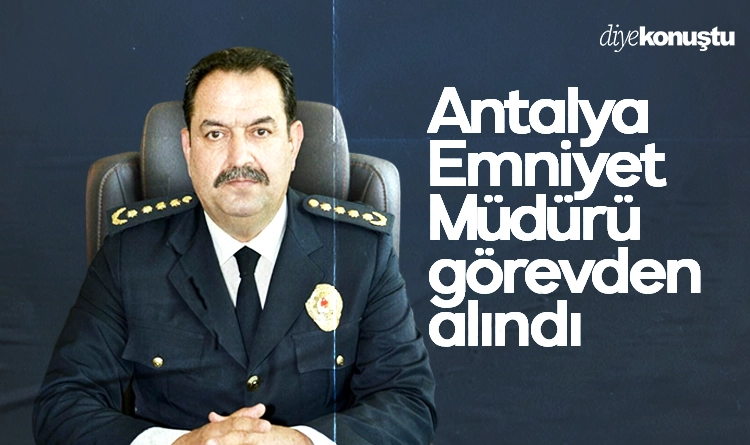 Antalya Emniyet Müdürü İlker Arslan görevden uzaklaştırıldı