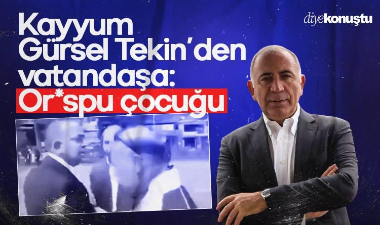 Kayyum Gürsel Tekin’den vatandaşa: Or*spu çocuğu