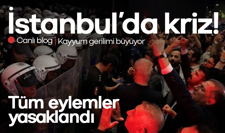 İstanbul’da kriz: Tüm eylemler yasaklandı, ‘kayyum’ gerilimi büyüyor