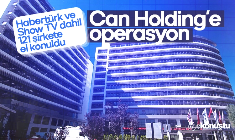Can Holding’e operasyon: Habertürk ve Show TV dahil toplam 121 şirkete el konuldu
