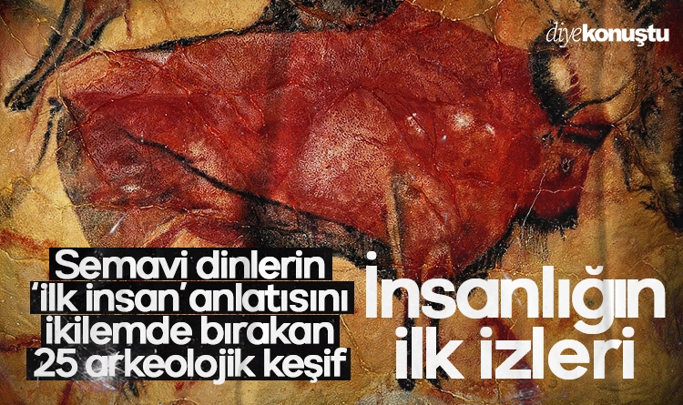 İnsanlığın ilk izleri: Semavi dinlerin ‘ilk insan’ anlatısını tartışmaya açan 25 arkeolojik keşif