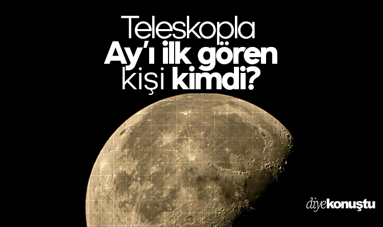 Teleskopla Ay’ı ilk gören kişi kimdi?