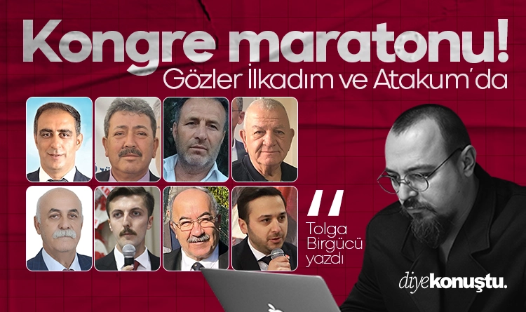 Tolga Birgücü yazdı: CHP’de kongre maratonu! Gözler İlkadım ve Atakum’da…