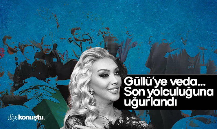 Güllü’ye veda: Son yolculuğuna uğurlandı